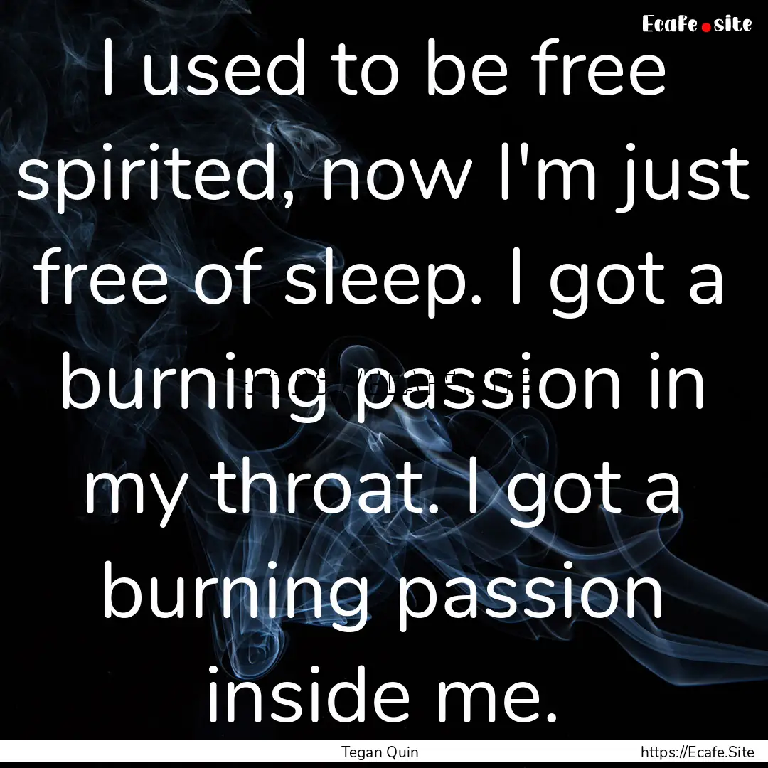 I used to be free spirited, now I'm just.... : Quote by Tegan Quin