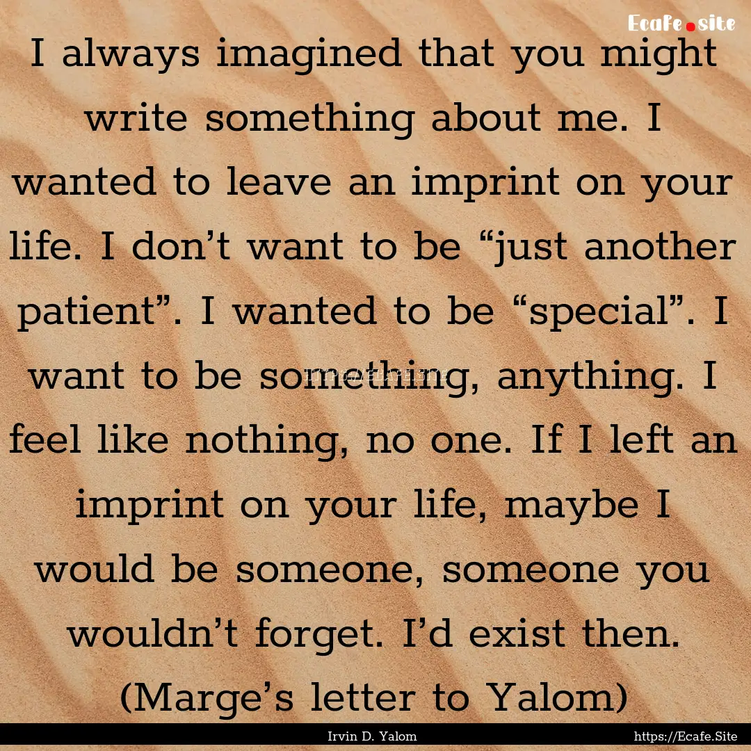 I always imagined that you might write something.... : Quote by Irvin D. Yalom