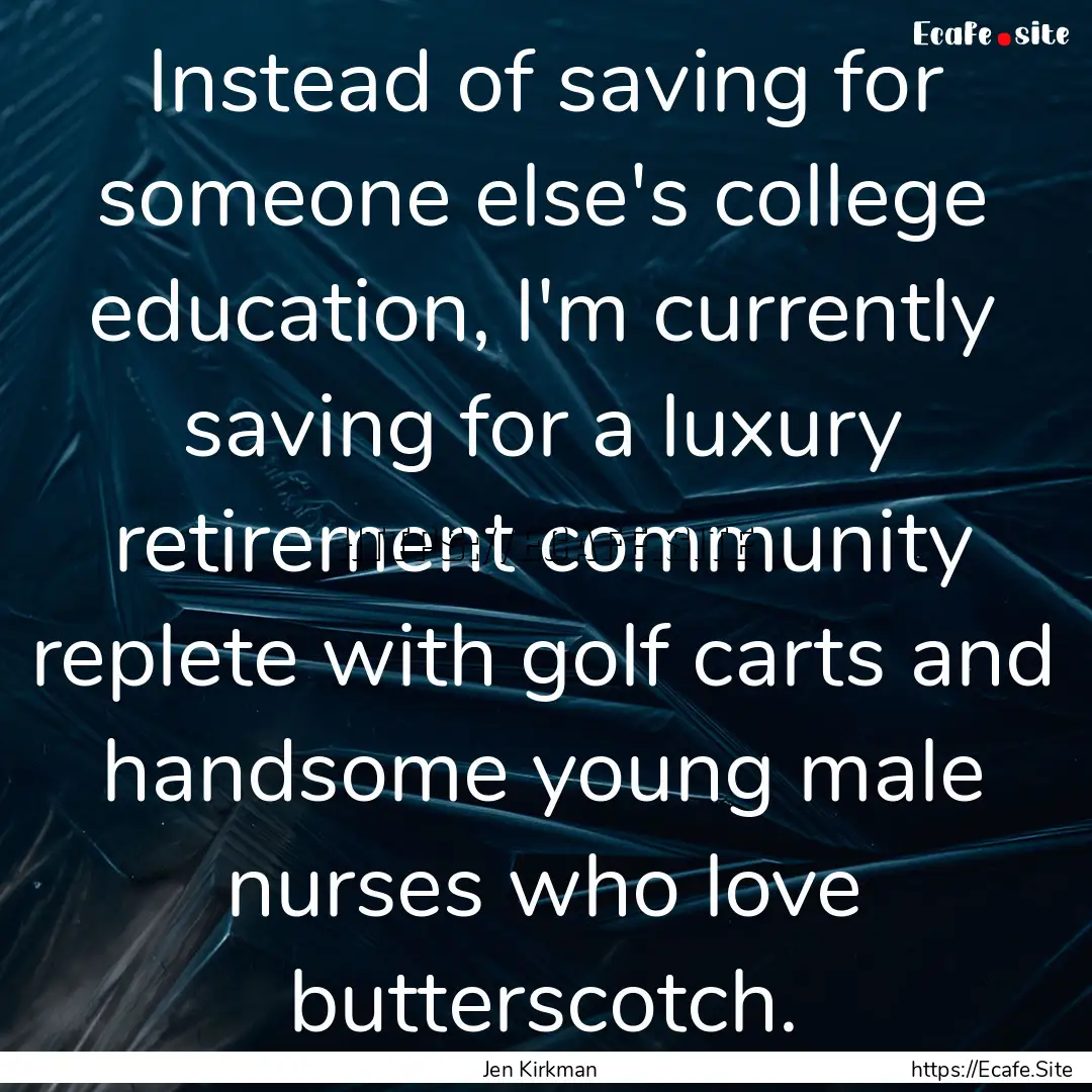 Instead of saving for someone else's college.... : Quote by Jen Kirkman