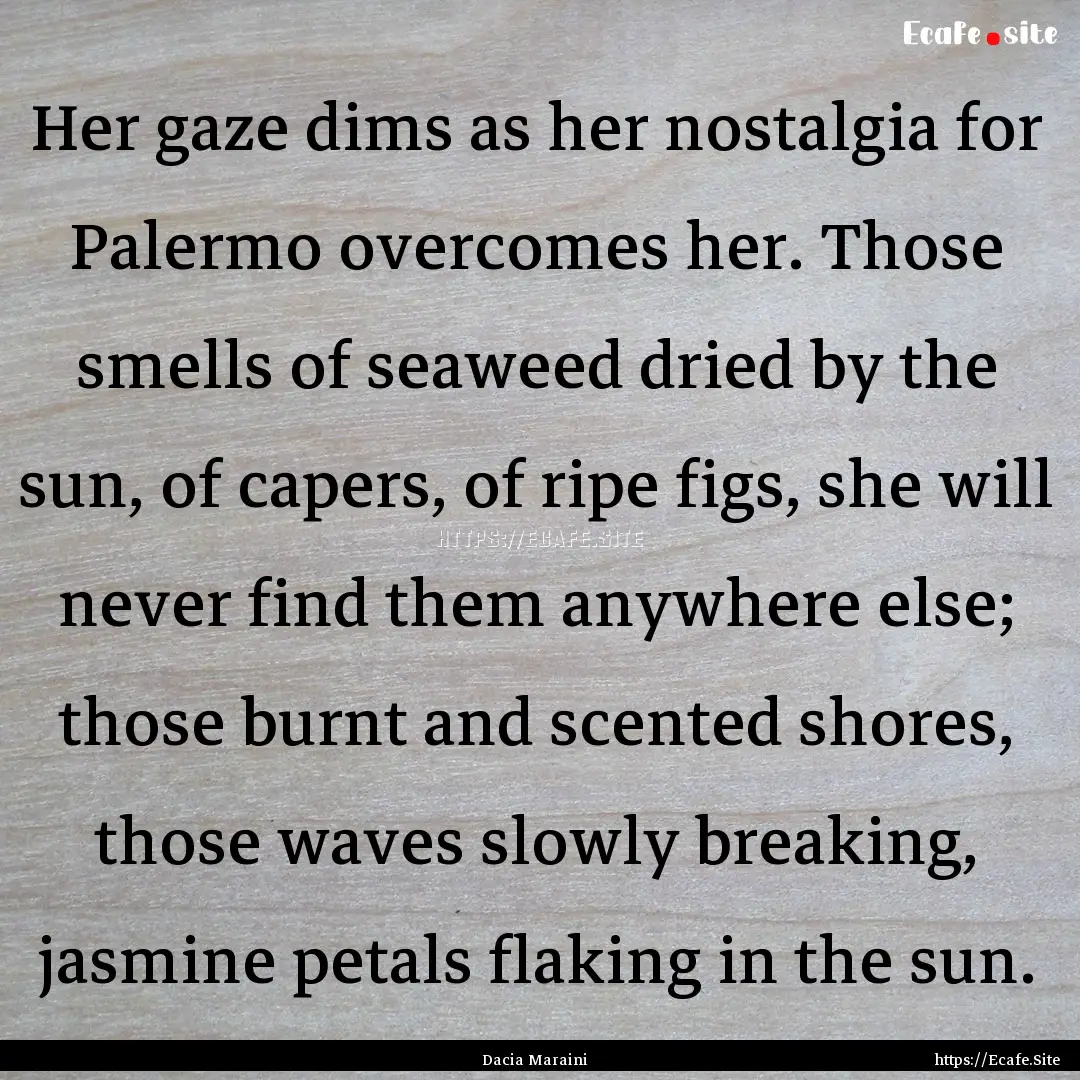 Her gaze dims as her nostalgia for Palermo.... : Quote by Dacia Maraini