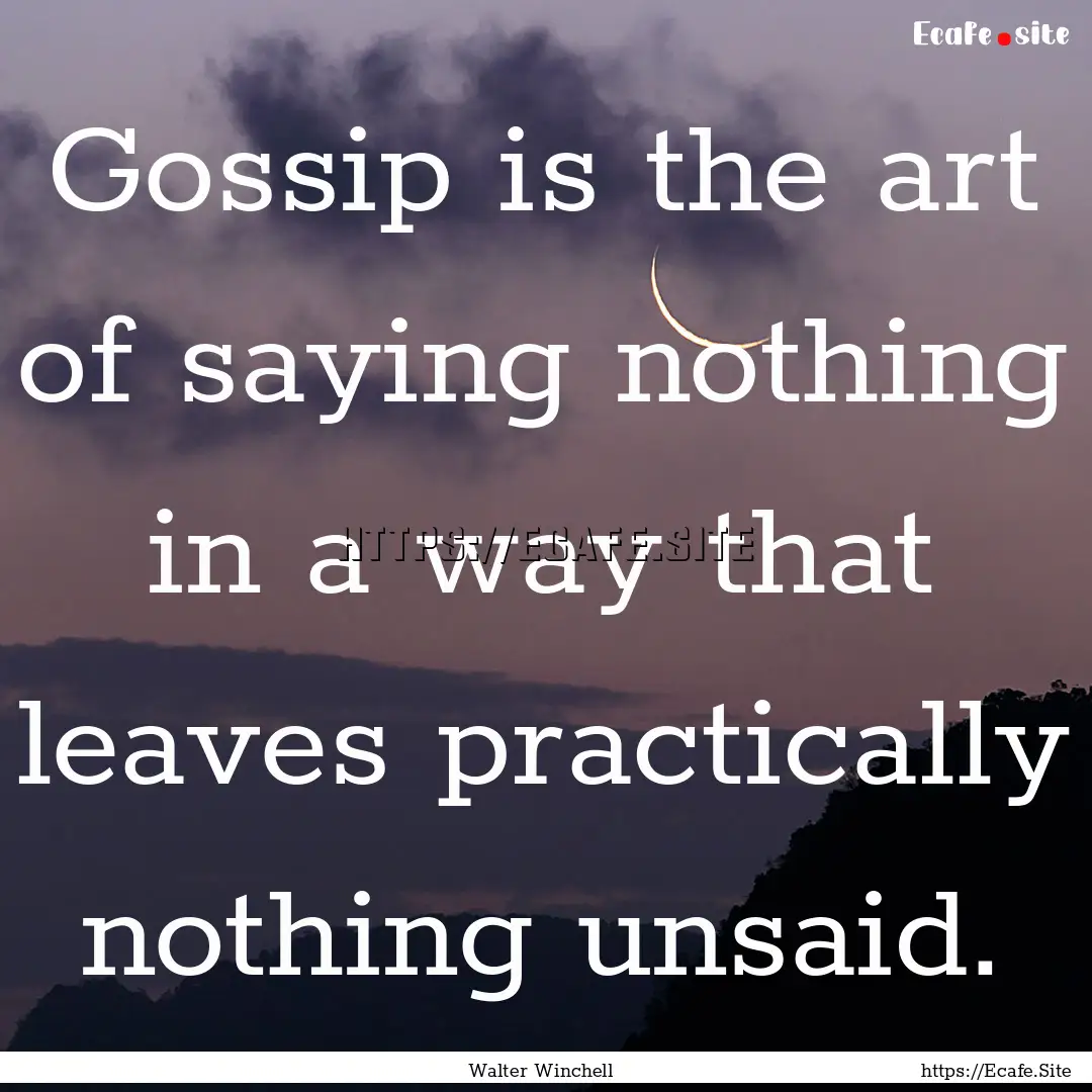 Gossip is the art of saying nothing in a.... : Quote by Walter Winchell