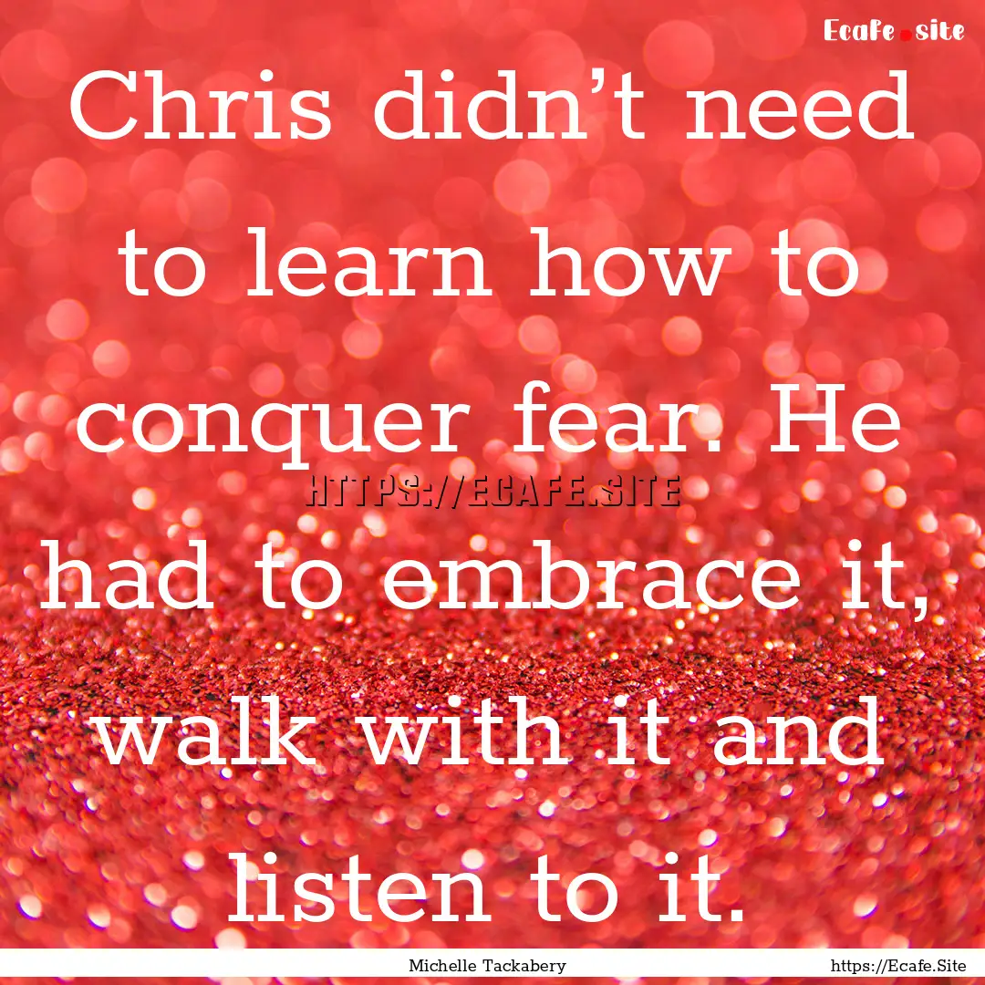 Chris didn’t need to learn how to conquer.... : Quote by Michelle Tackabery