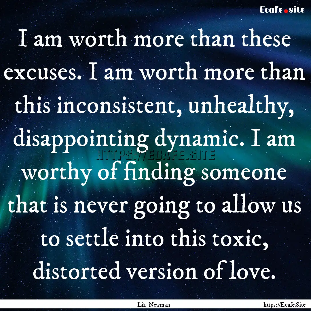 I am worth more than these excuses. I am.... : Quote by Liz Newman