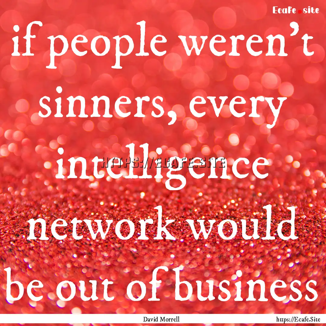 if people weren't sinners, every intelligence.... : Quote by David Morrell