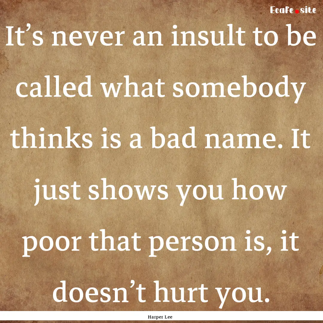 It’s never an insult to be called what.... : Quote by Harper Lee