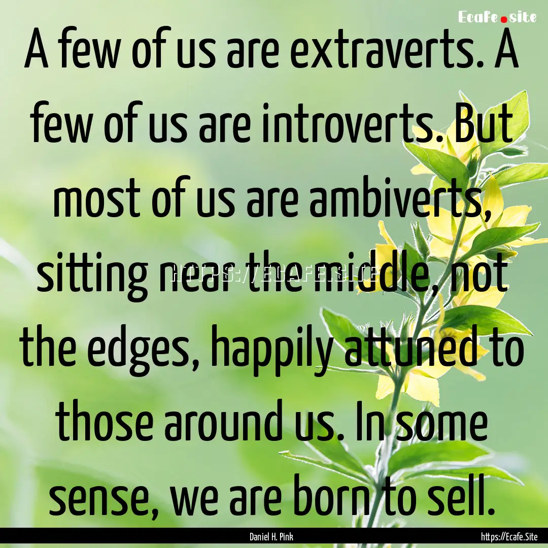 A few of us are extraverts. A few of us are.... : Quote by Daniel H. Pink