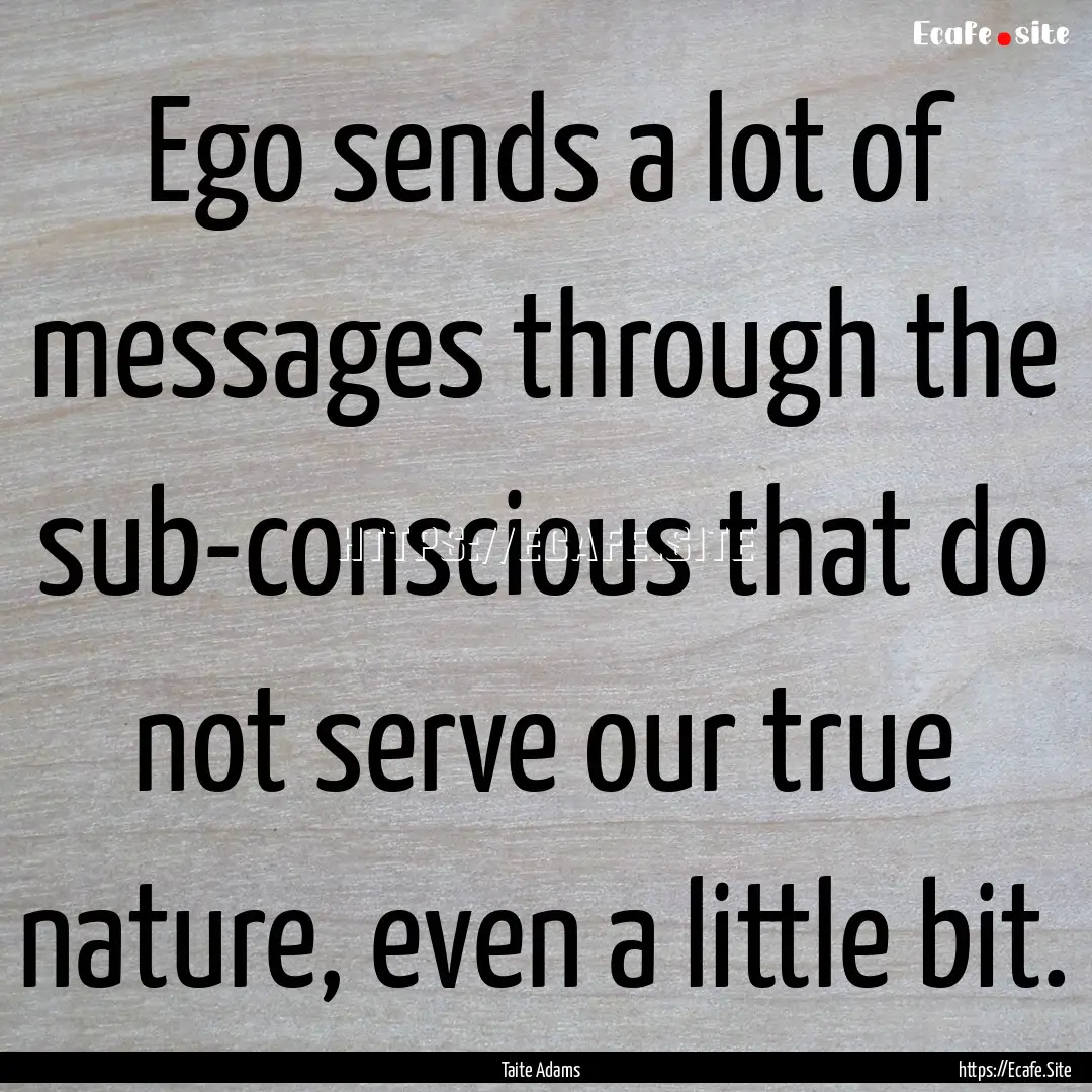 Ego sends a lot of messages through the sub-conscious.... : Quote by Taite Adams