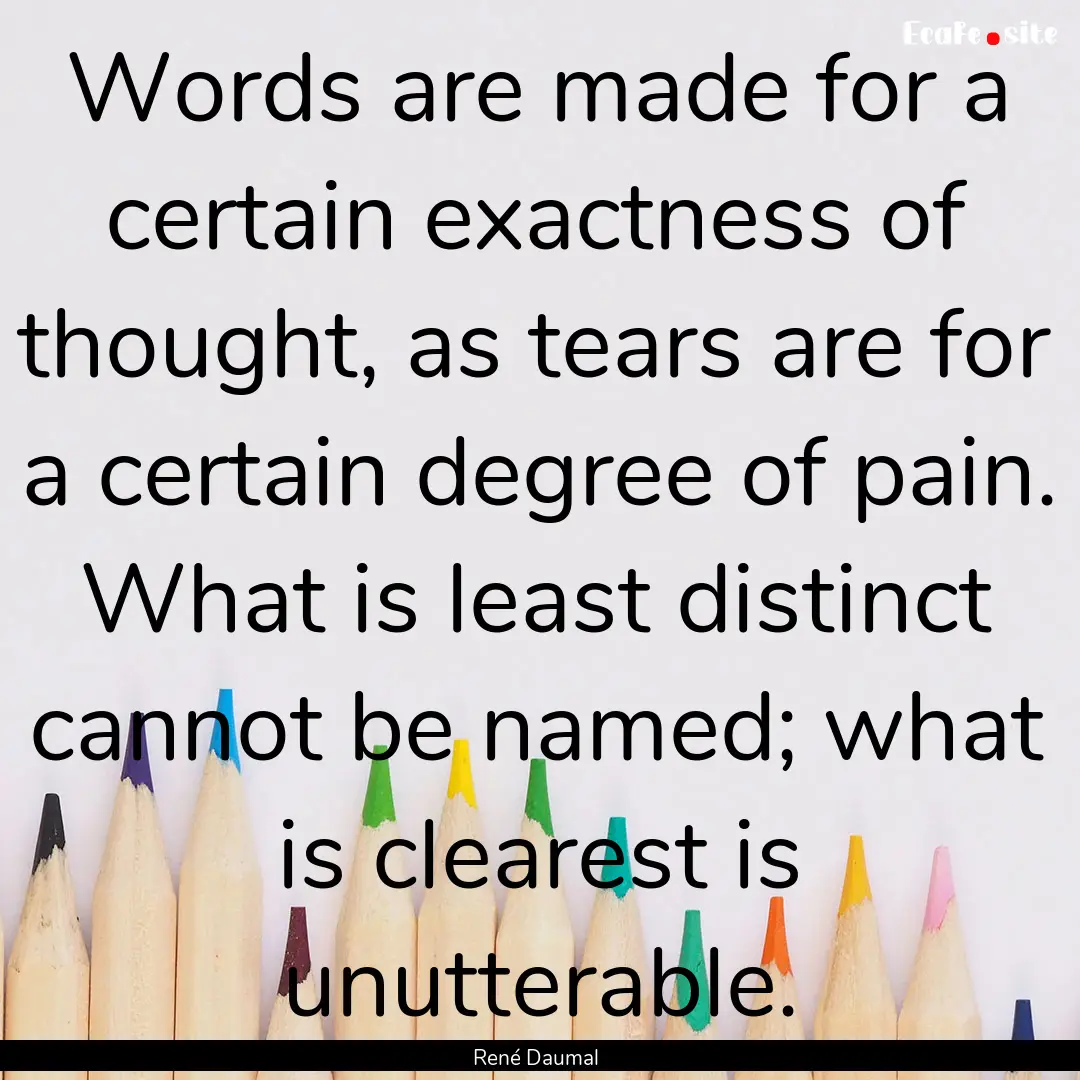 Words are made for a certain exactness of.... : Quote by René Daumal