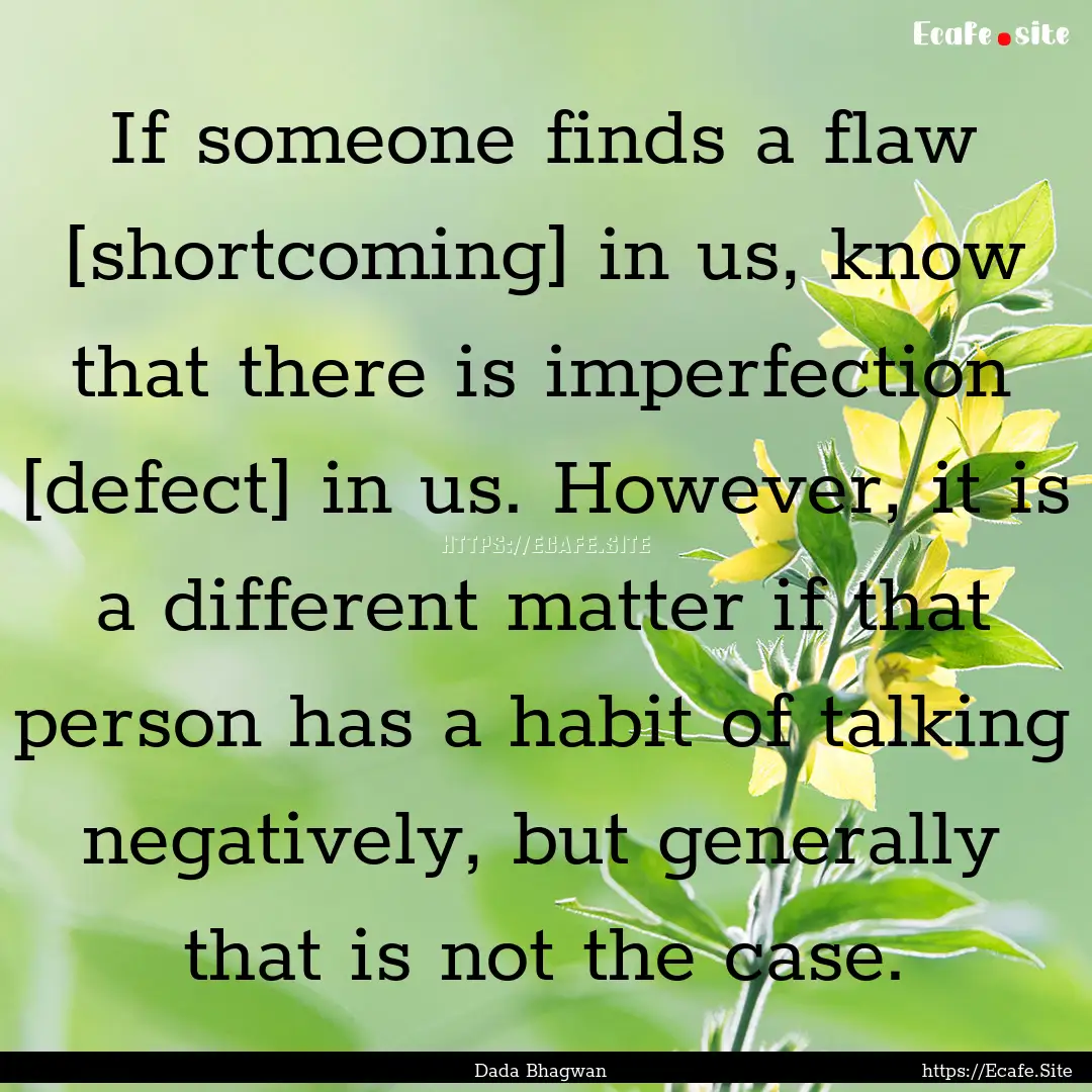 If someone finds a flaw [shortcoming] in.... : Quote by Dada Bhagwan