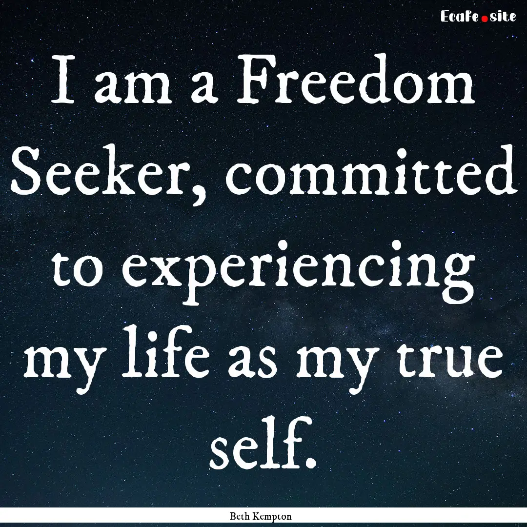 I am a Freedom Seeker, committed to experiencing.... : Quote by Beth Kempton