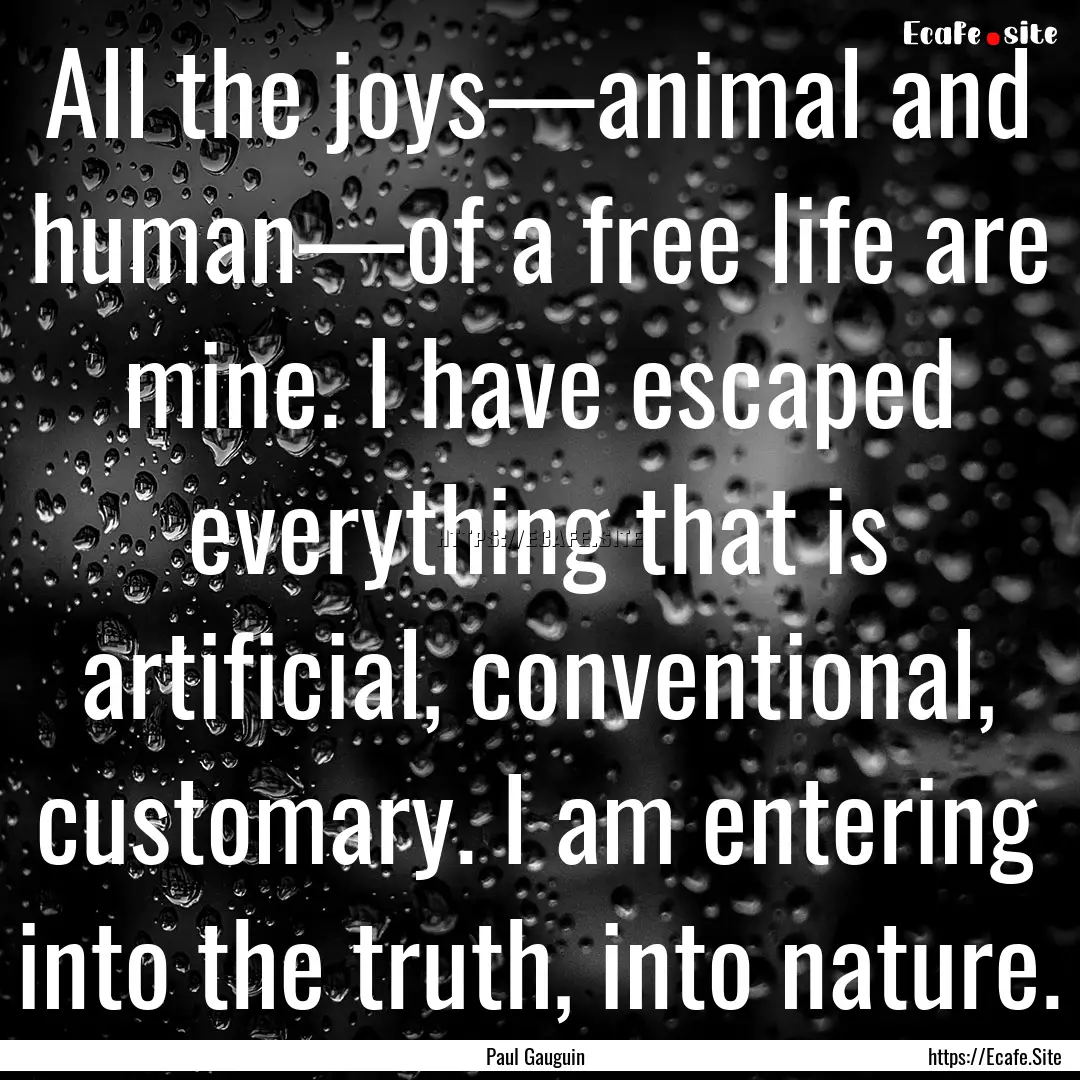 All the joys—animal and human—of a free.... : Quote by Paul Gauguin