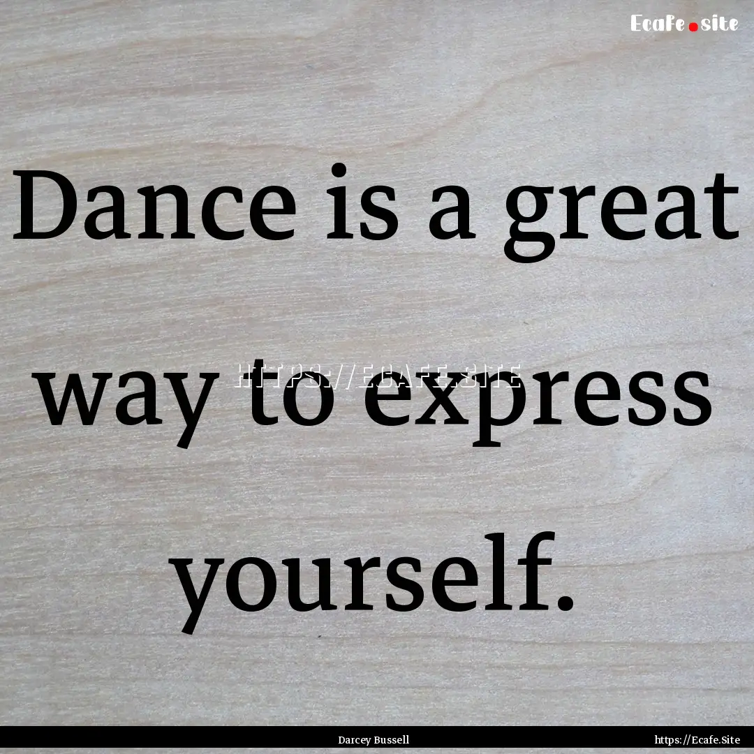 Dance is a great way to express yourself..... : Quote by Darcey Bussell