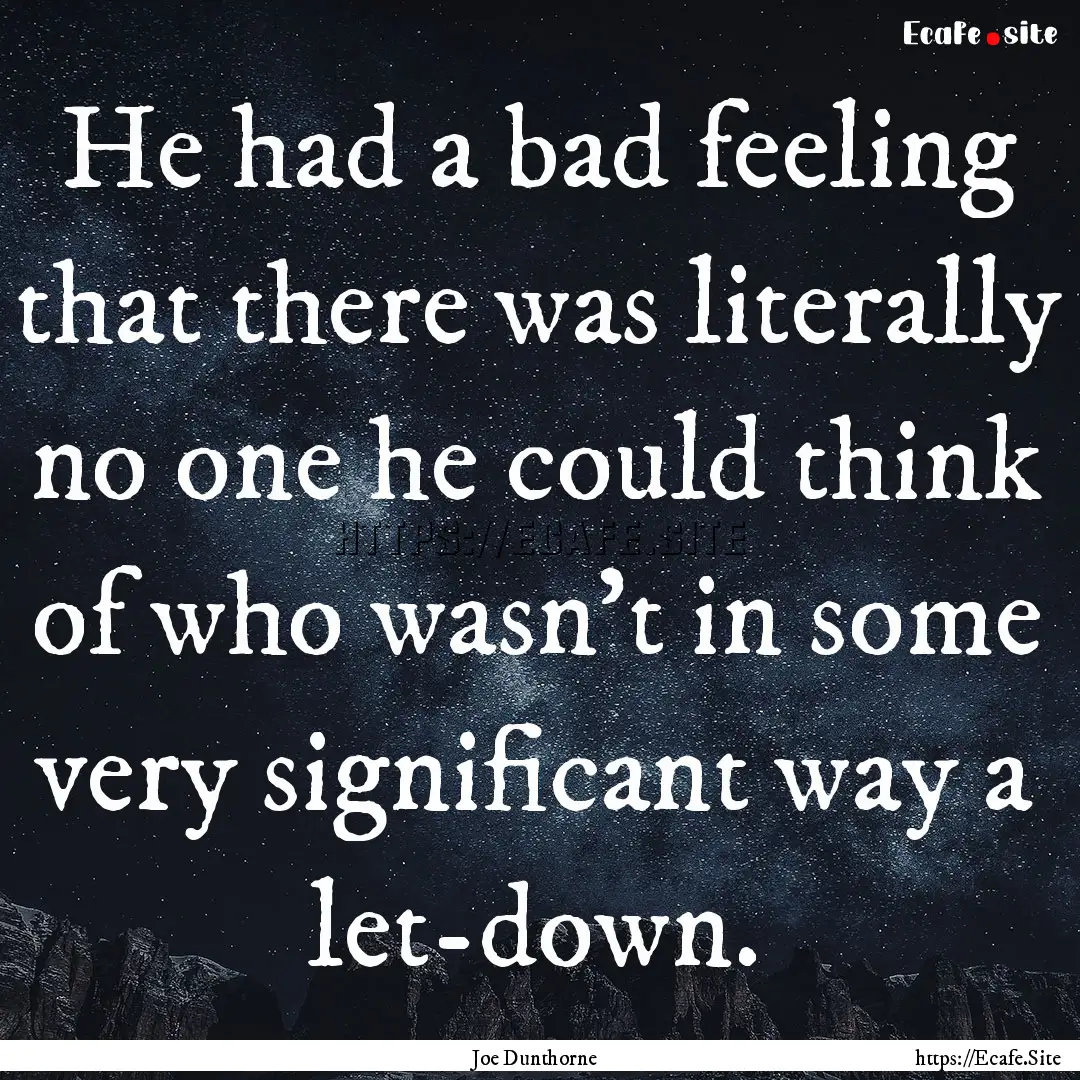 He had a bad feeling that there was literally.... : Quote by Joe Dunthorne