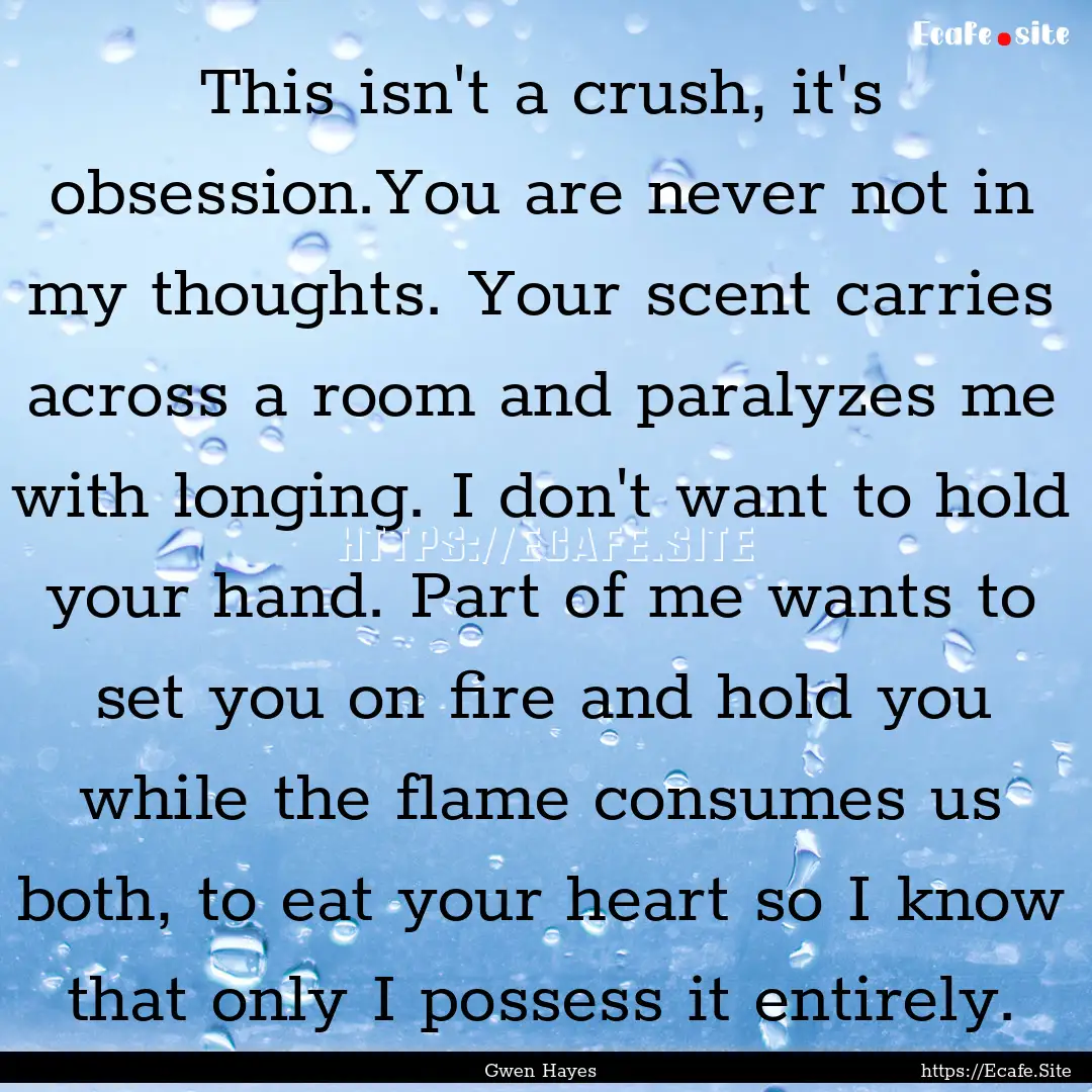 This isn't a crush, it's obsession.You are.... : Quote by Gwen Hayes