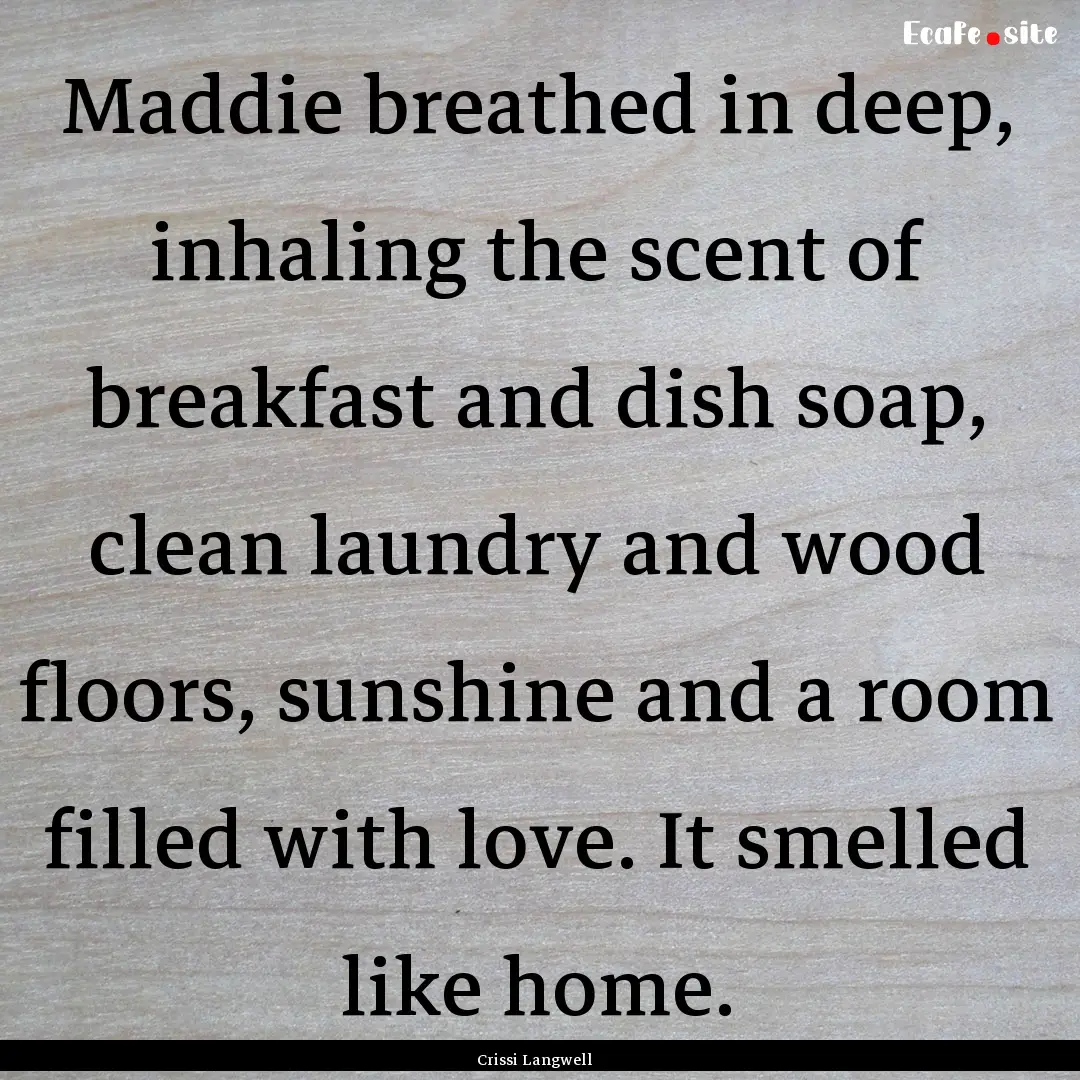 Maddie breathed in deep, inhaling the scent.... : Quote by Crissi Langwell