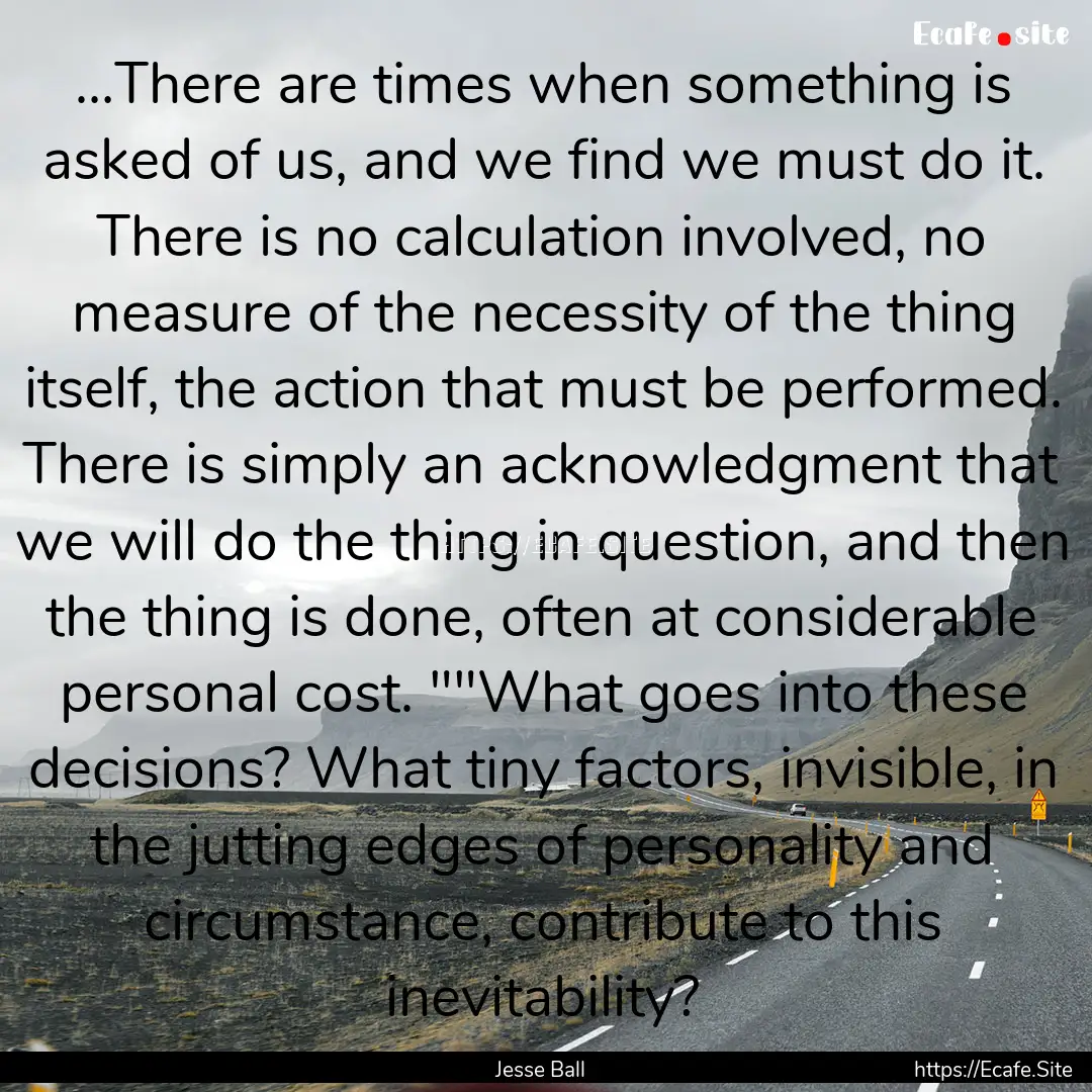 …There are times when something is asked.... : Quote by Jesse Ball