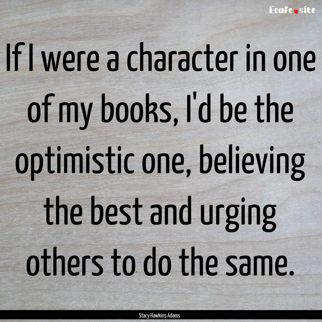 If I were a character in one of my books,.... : Quote by Stacy Hawkins Adams