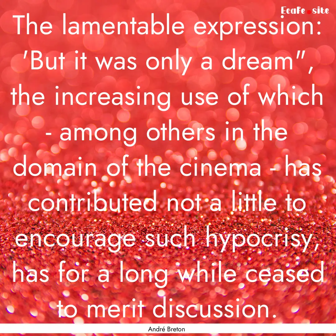 The lamentable expression: 'But it was only.... : Quote by André Breton