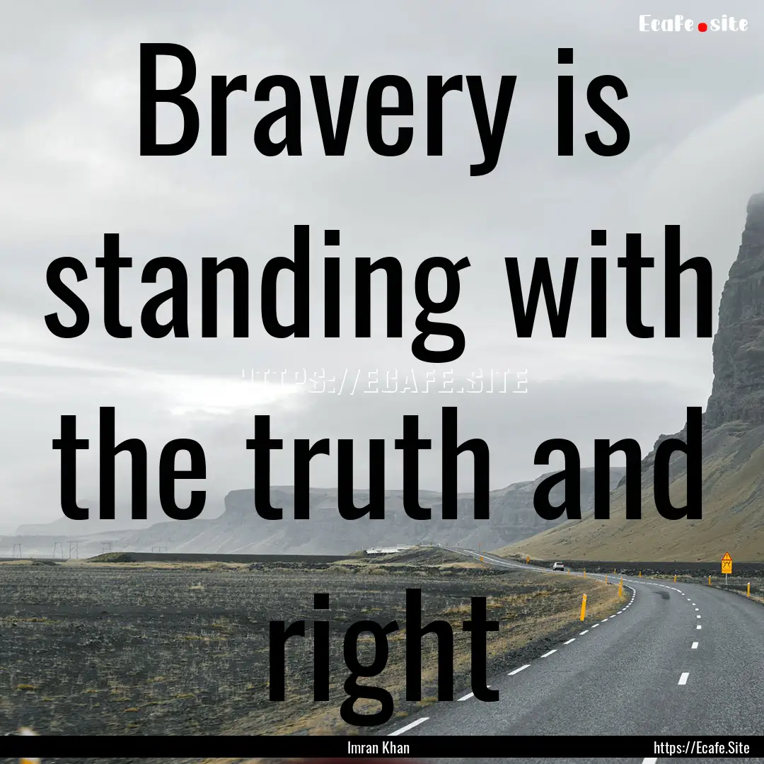 Bravery is standing with the truth and right.... : Quote by Imran Khan