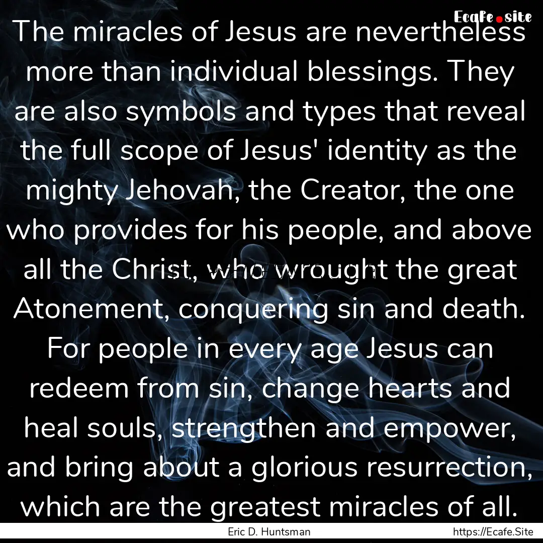 The miracles of Jesus are nevertheless more.... : Quote by Eric D. Huntsman