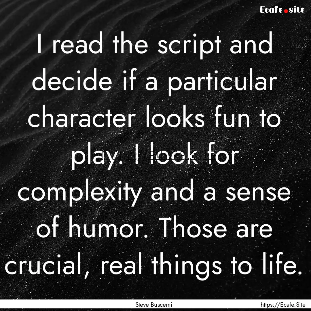 I read the script and decide if a particular.... : Quote by Steve Buscemi