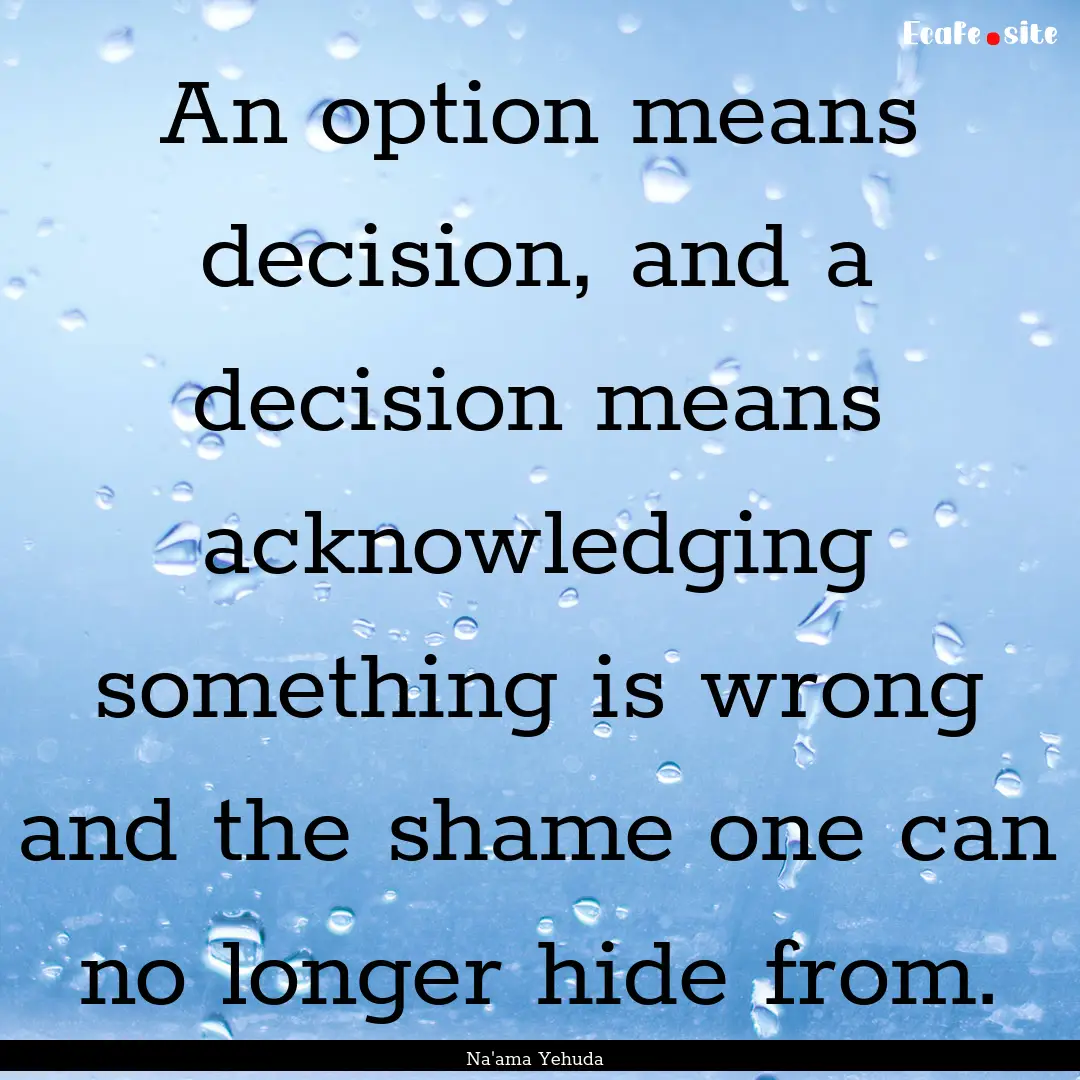 An option means decision, and a decision.... : Quote by Na'ama Yehuda