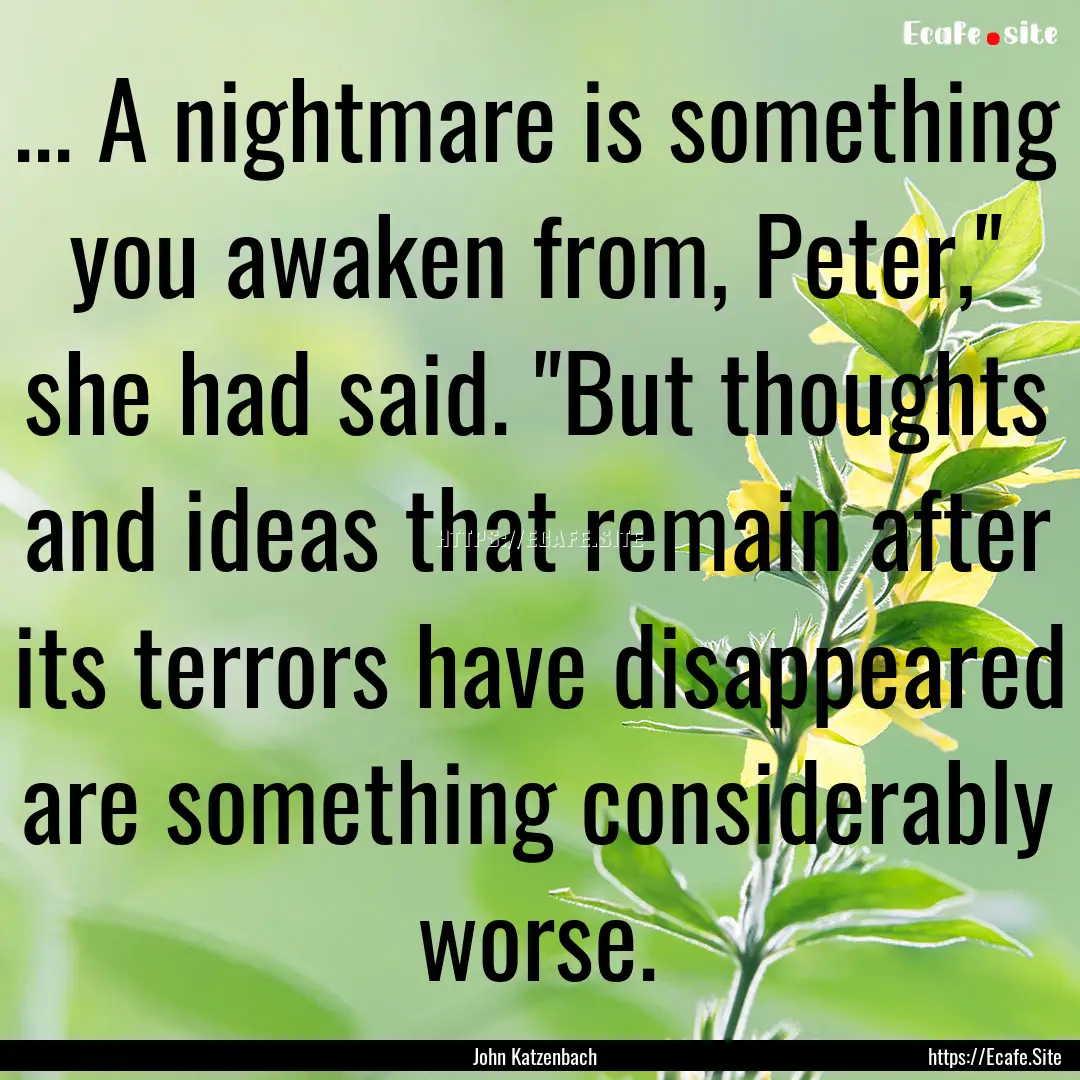 ... A nightmare is something you awaken from,.... : Quote by John Katzenbach