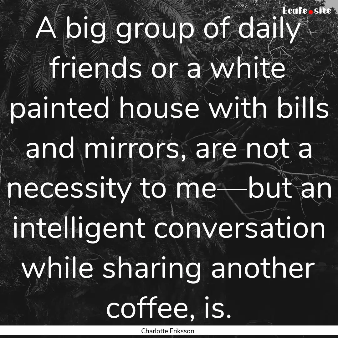 A big group of daily friends or a white painted.... : Quote by Charlotte Eriksson