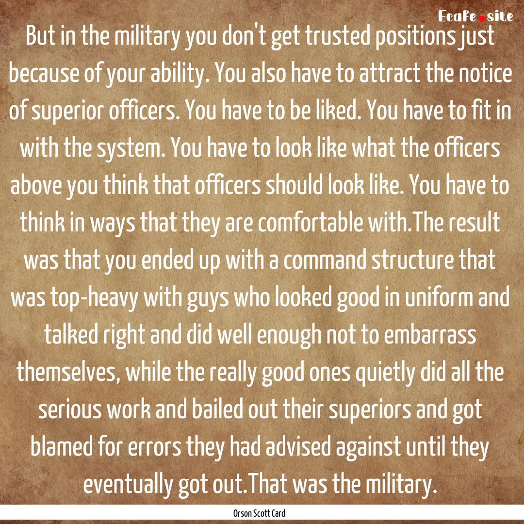 But in the military you don't get trusted.... : Quote by Orson Scott Card