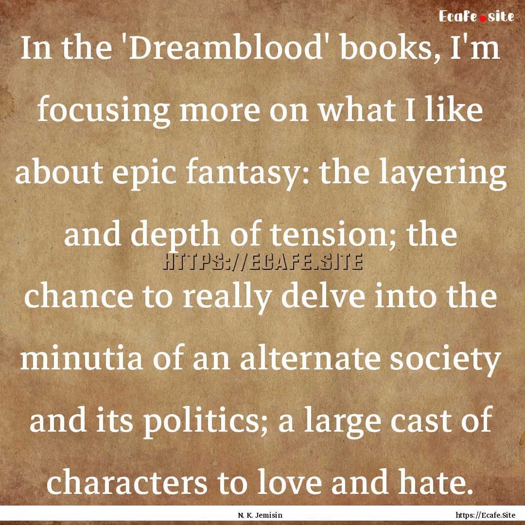 In the 'Dreamblood' books, I'm focusing more.... : Quote by N. K. Jemisin