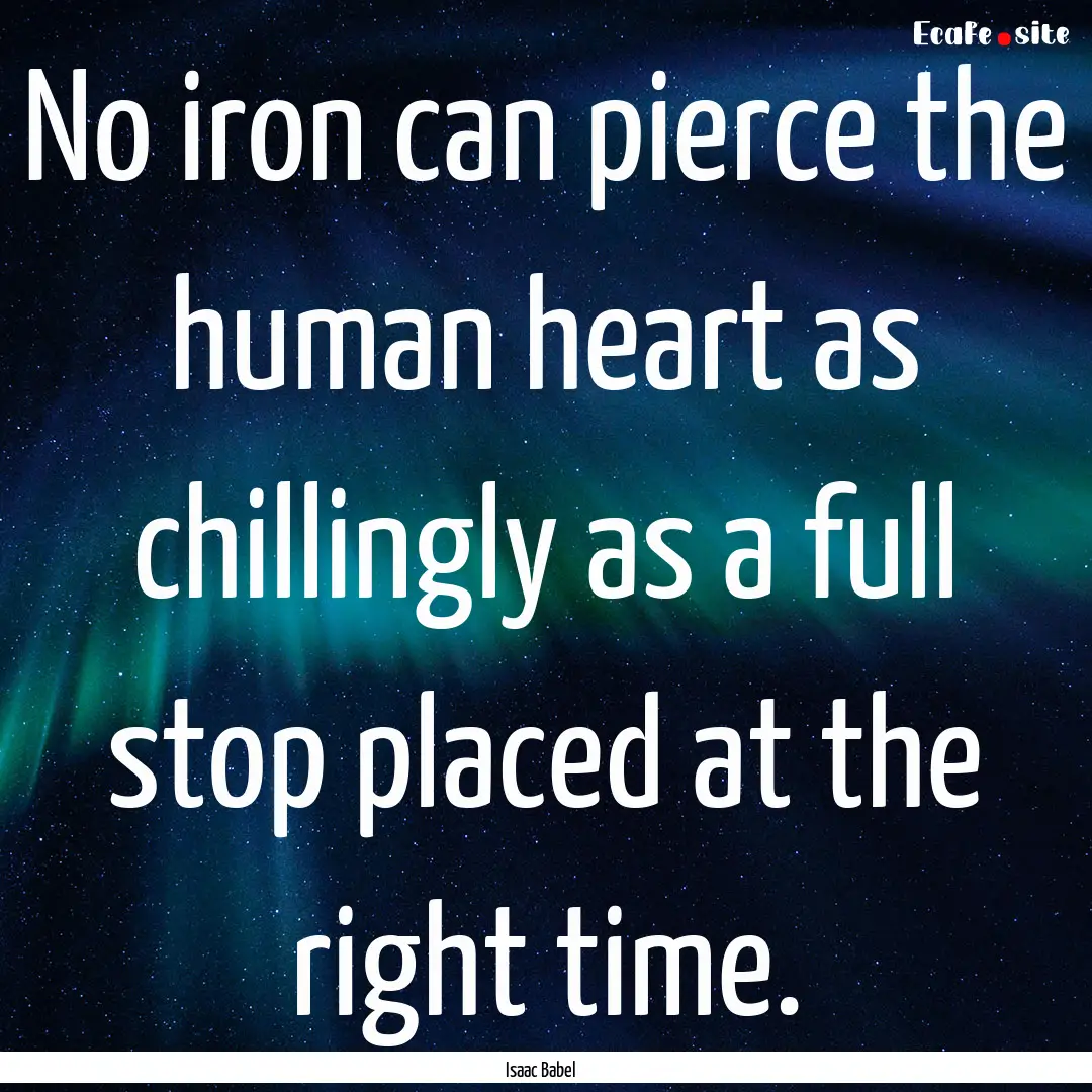 No iron can pierce the human heart as chillingly.... : Quote by Isaac Babel