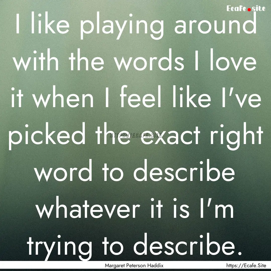 I like playing around with the words I love.... : Quote by Margaret Peterson Haddix