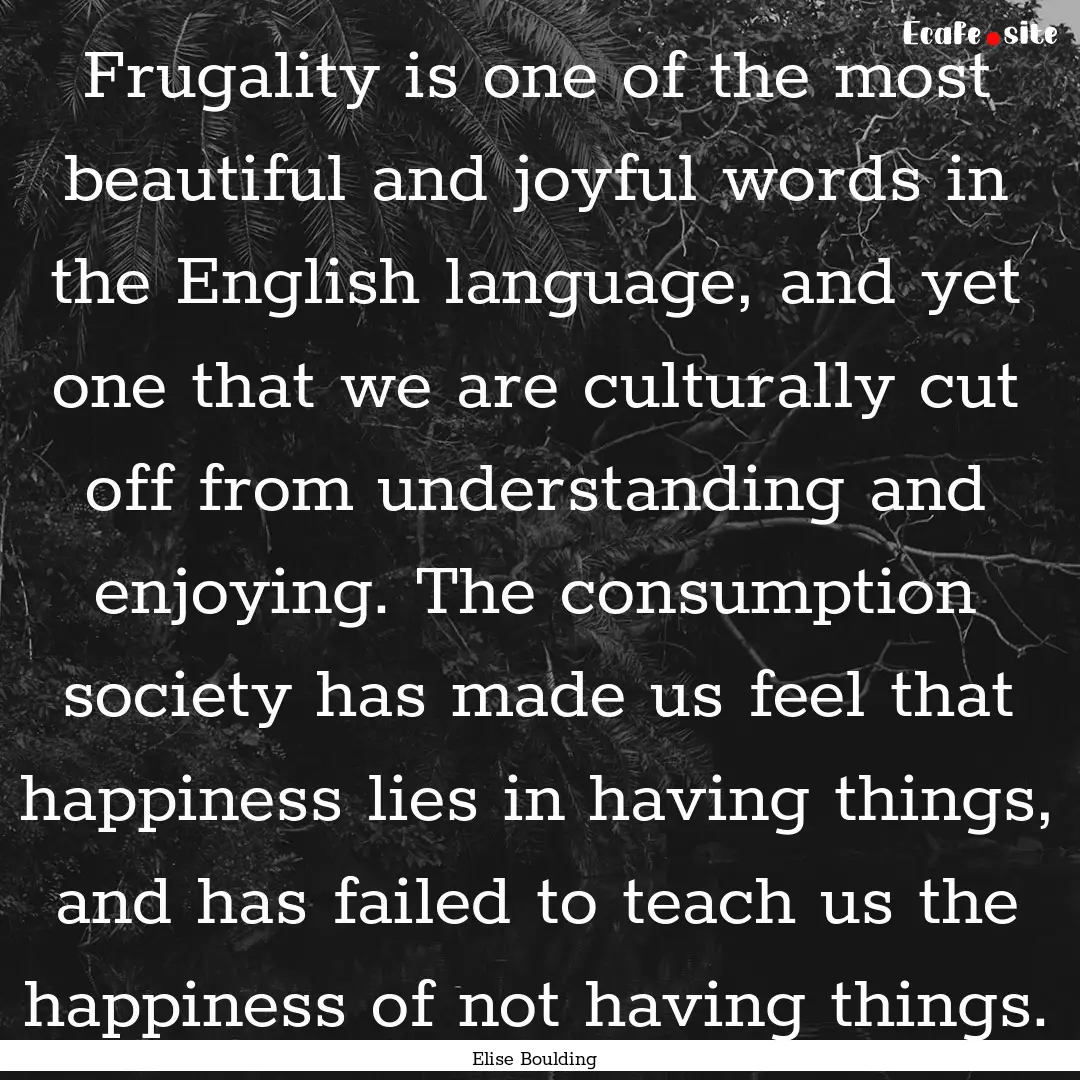 Frugality is one of the most beautiful and.... : Quote by Elise Boulding