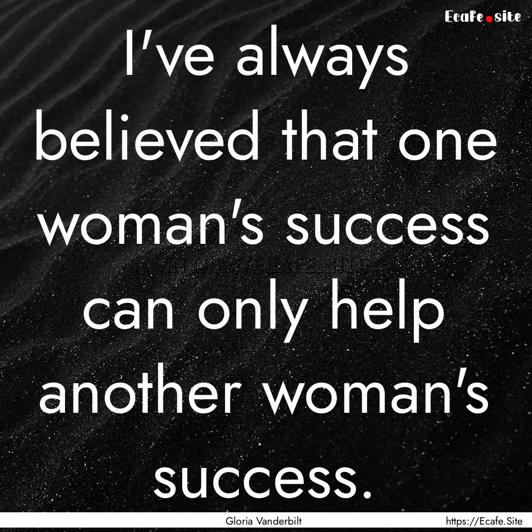 I've always believed that one woman's success.... : Quote by Gloria Vanderbilt