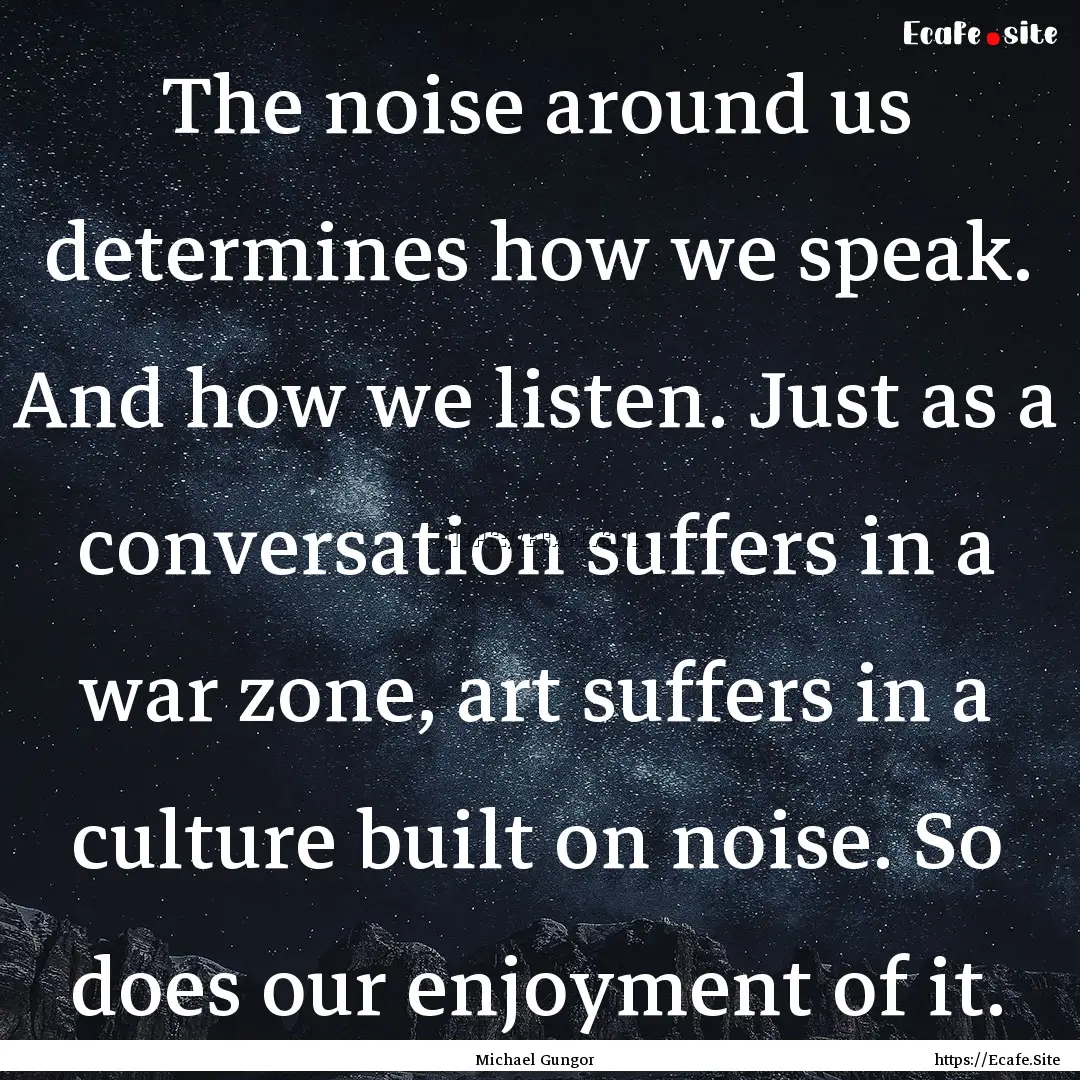 The noise around us determines how we speak..... : Quote by Michael Gungor