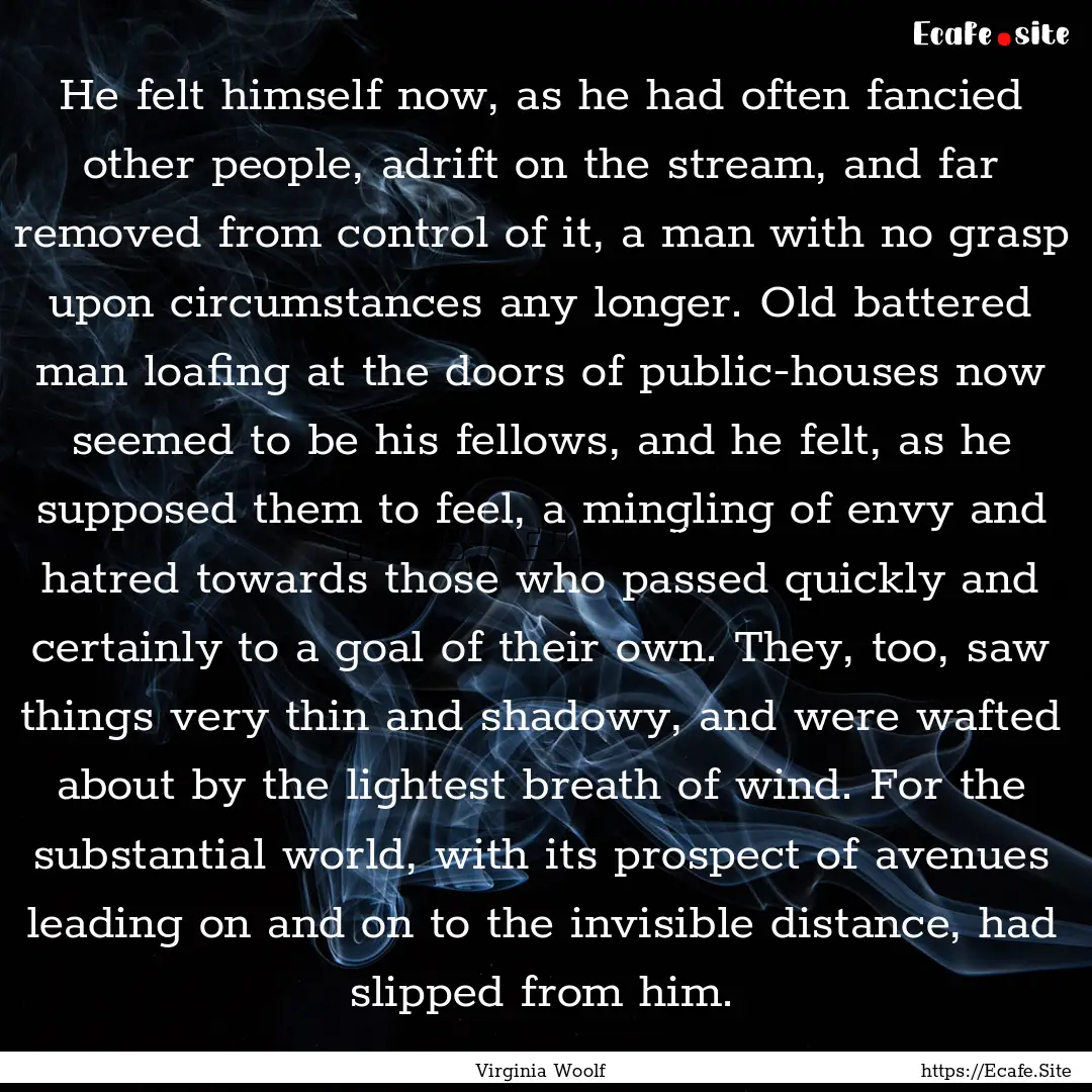 He felt himself now, as he had often fancied.... : Quote by Virginia Woolf