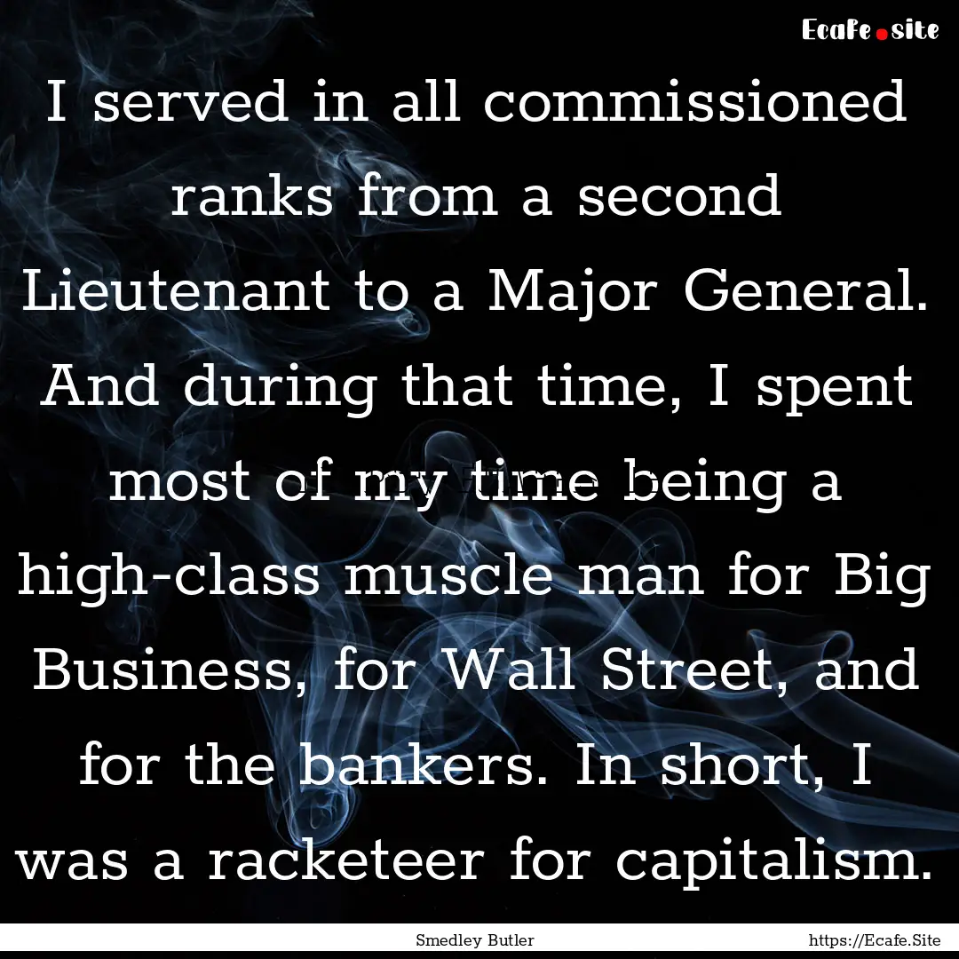 I served in all commissioned ranks from a.... : Quote by Smedley Butler