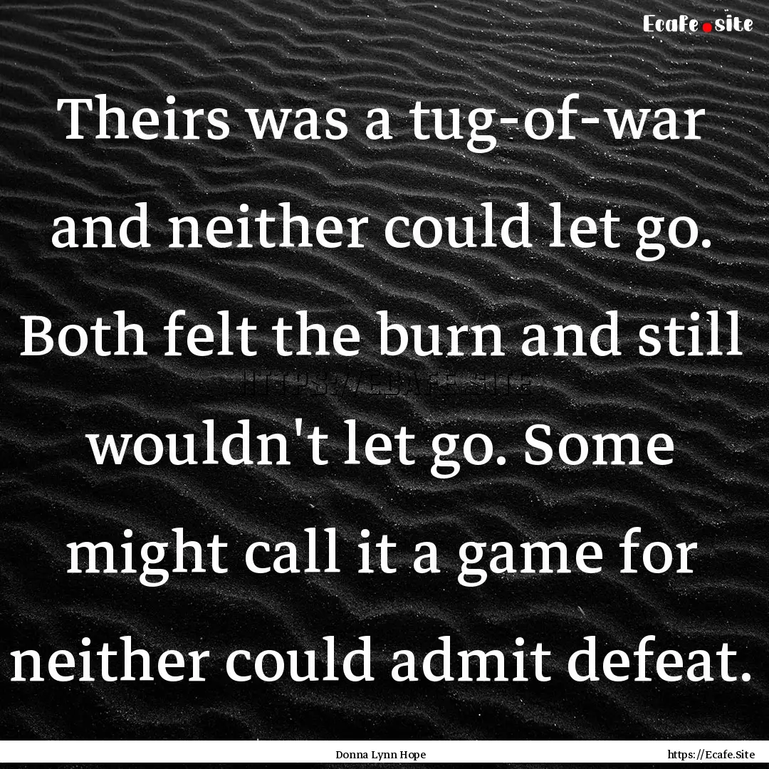 Theirs was a tug-of-war and neither could.... : Quote by Donna Lynn Hope