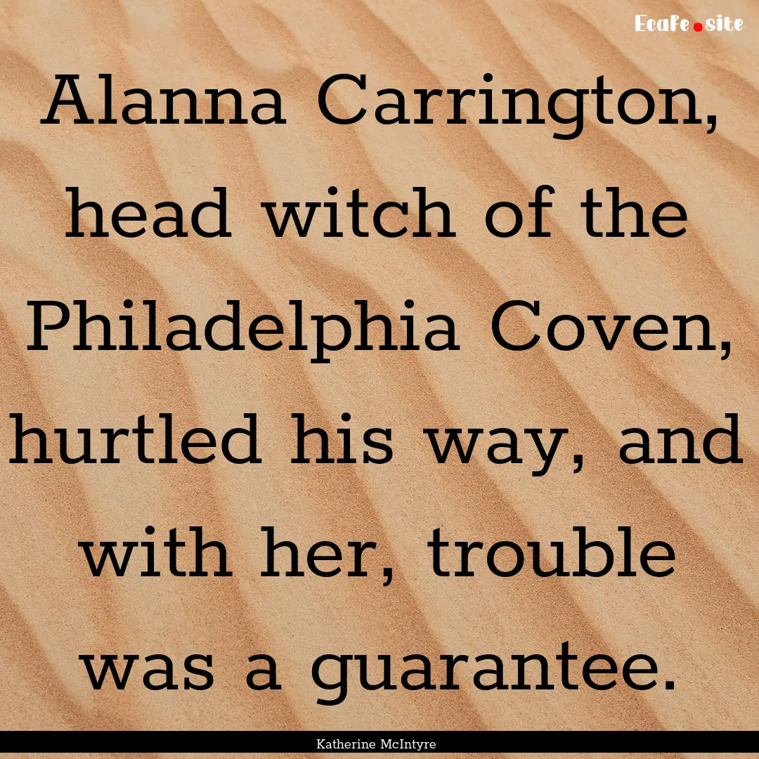 Alanna Carrington, head witch of the Philadelphia.... : Quote by Katherine McIntyre