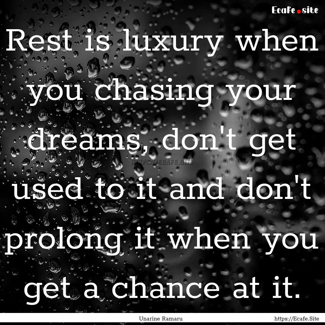 Rest is luxury when you chasing your dreams,.... : Quote by Unarine Ramaru