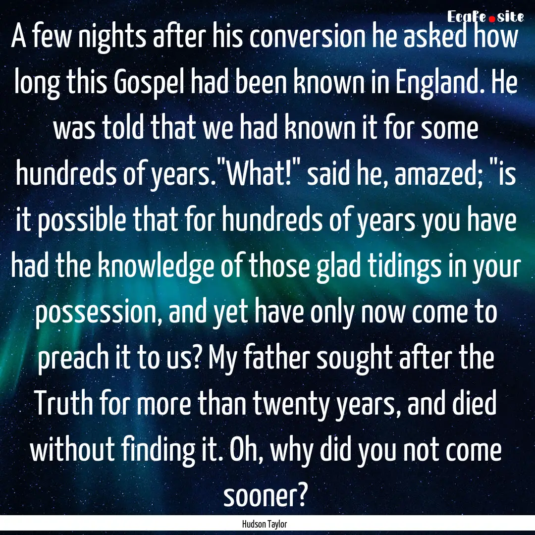 A few nights after his conversion he asked.... : Quote by Hudson Taylor