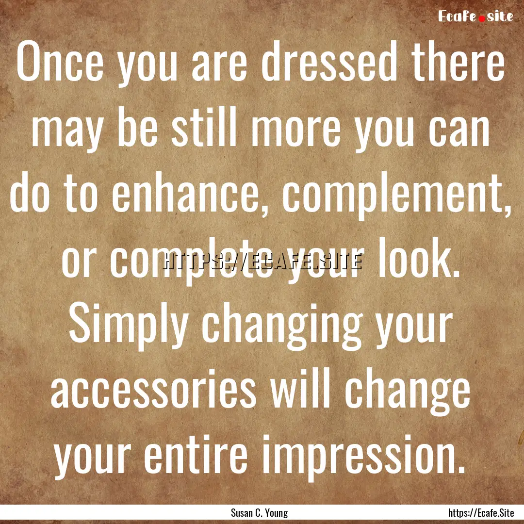 Once you are dressed there may be still more.... : Quote by Susan C. Young