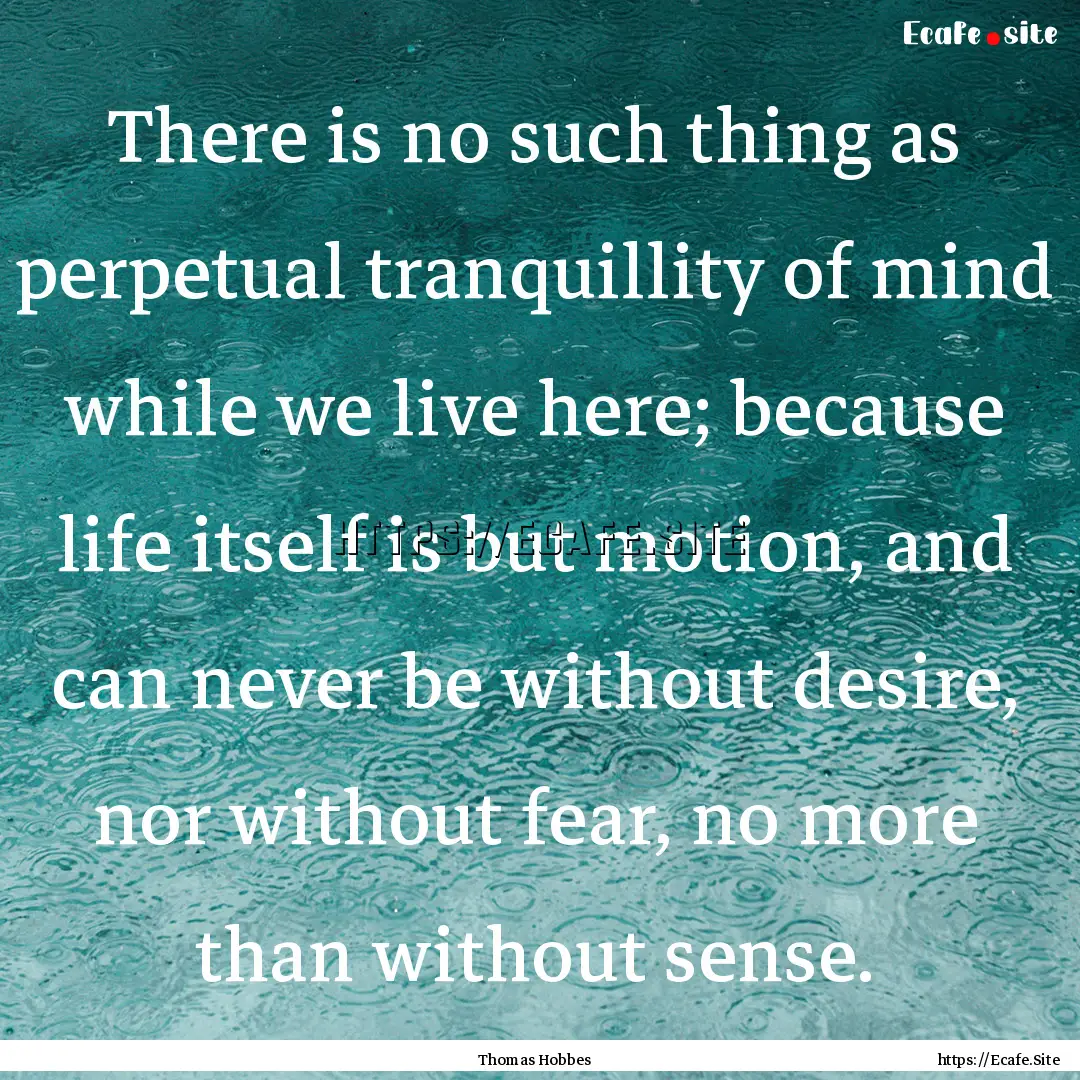 There is no such thing as perpetual tranquillity.... : Quote by Thomas Hobbes