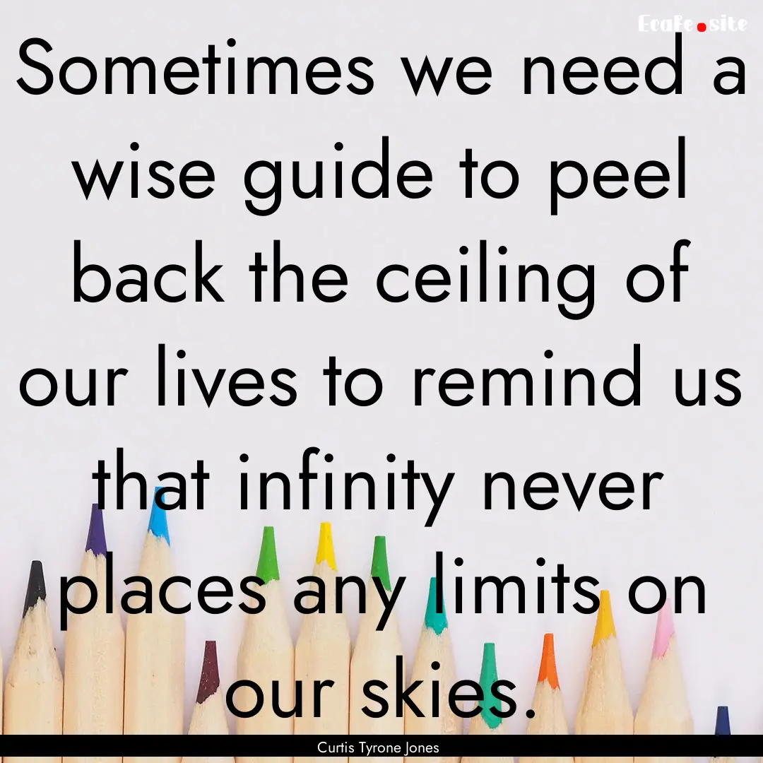 Sometimes we need a wise guide to peel back.... : Quote by Curtis Tyrone Jones