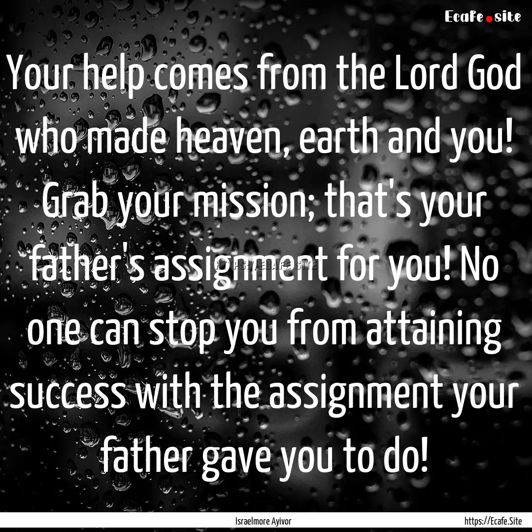 Your help comes from the Lord God who made.... : Quote by Israelmore Ayivor