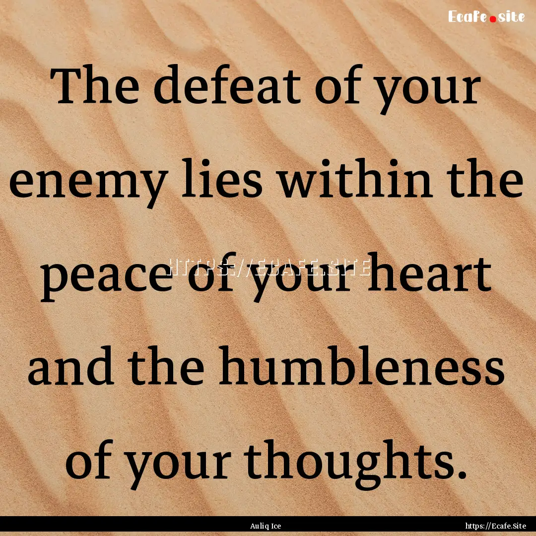 The defeat of your enemy lies within the.... : Quote by Auliq Ice