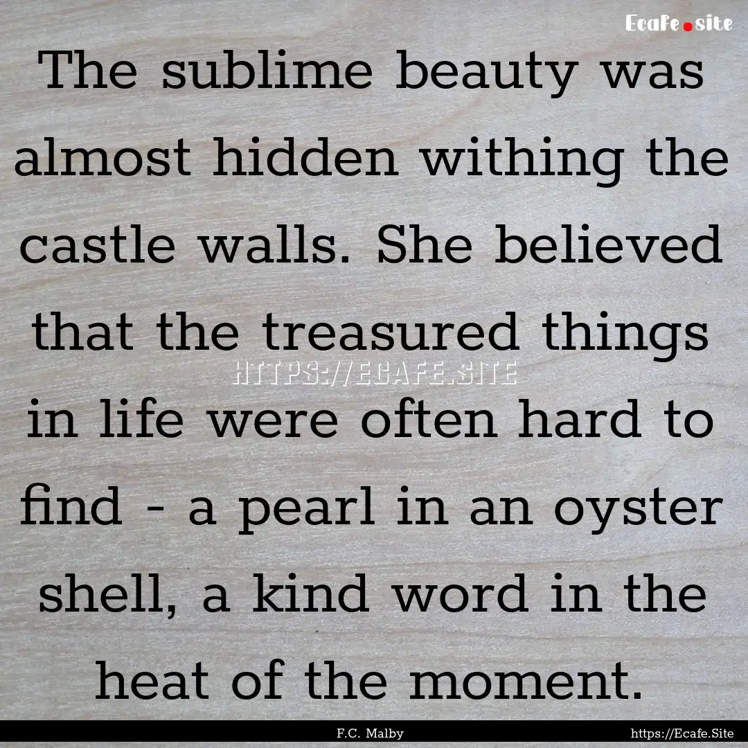 The sublime beauty was almost hidden withing.... : Quote by F.C. Malby