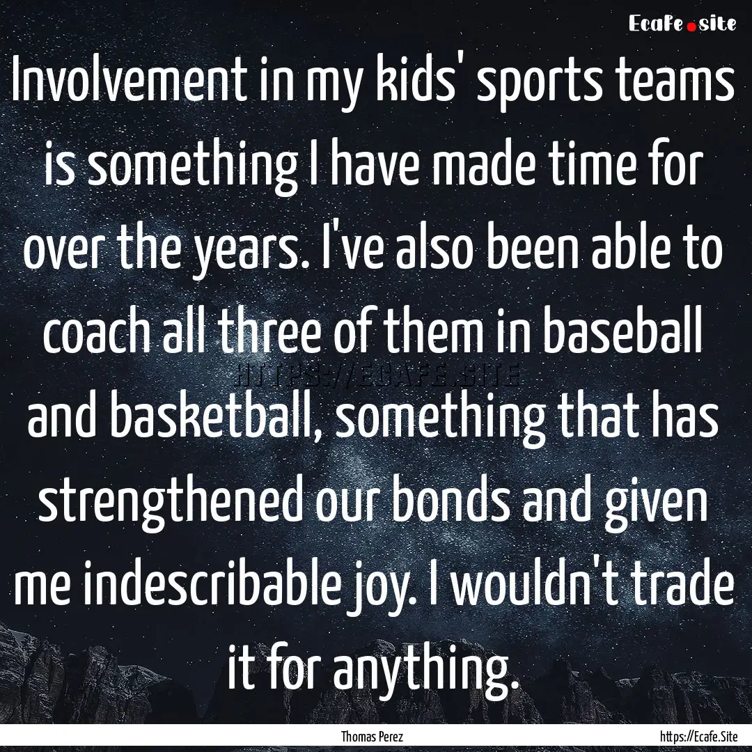 Involvement in my kids' sports teams is something.... : Quote by Thomas Perez