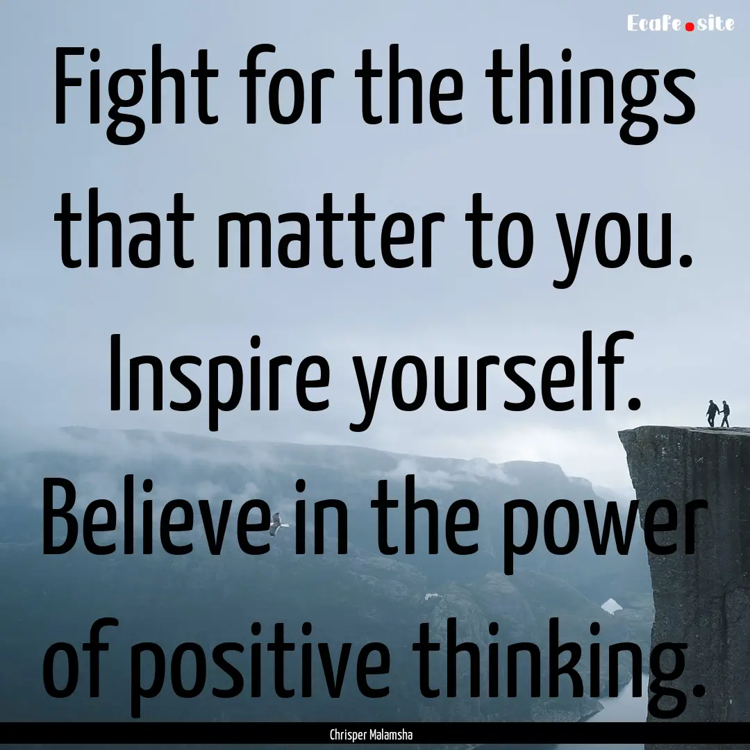 Fight for the things that matter to you..... : Quote by Chrisper Malamsha