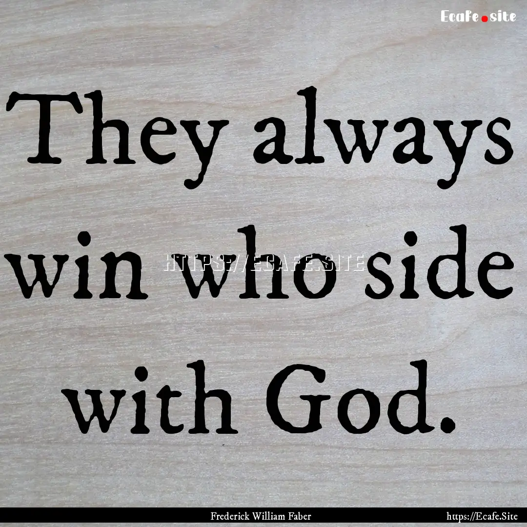 They always win who side with God. : Quote by Frederick William Faber